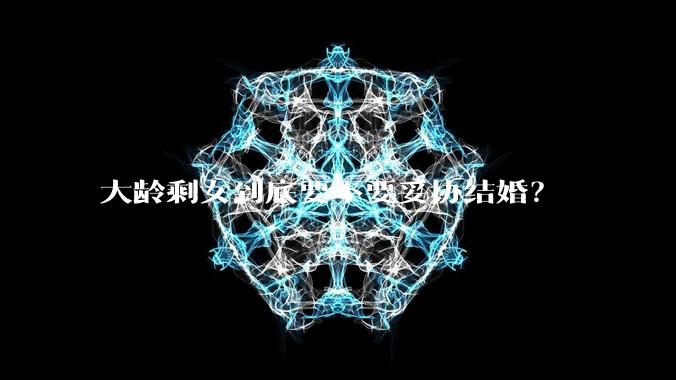 大龄剩女到底要不要妥协结婚？