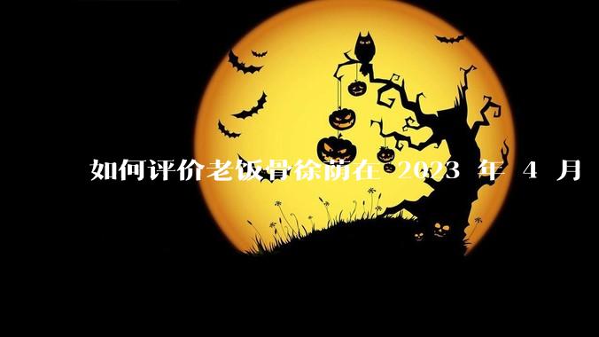 如何评价老饭骨徐荫在 2023 年 4 月 27 日***中制作的惠灵顿牛排？