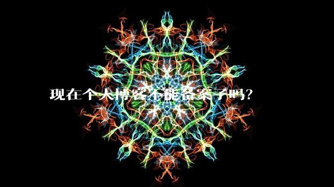 现在个人博客不能备案了吗？