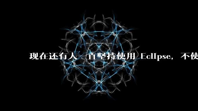 现在还有人一直坚持使用 Eclipse，不使用 IntelliJ IDEA 吗？