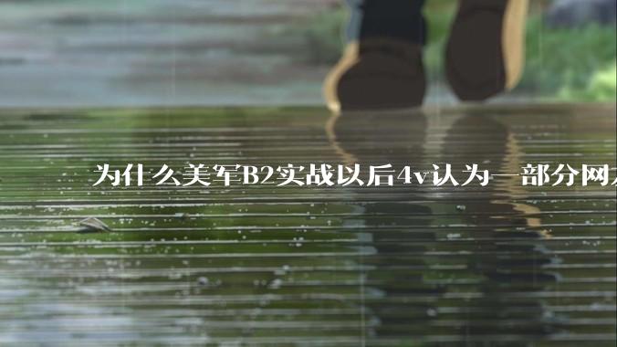 为什么美军B2实战以后4v认为一部分网友又没信心了？