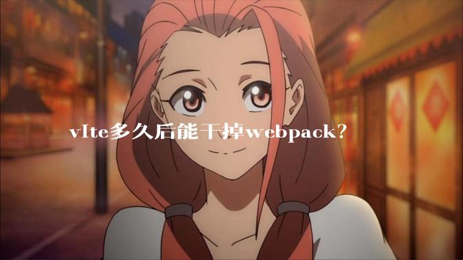 vite多久后能干掉webpack？