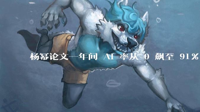 杨幂论文一年间 AI 率从 0 飙至 91%，为什么会这样？AI 查重到底有没有统一标准？