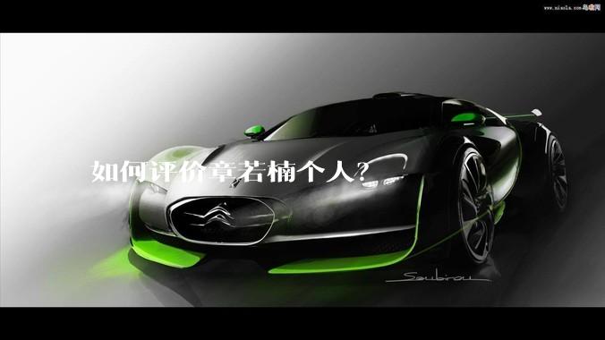 如何评价章若楠个人？