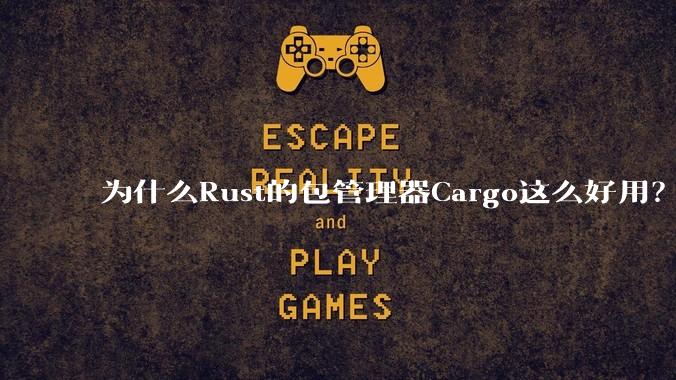 为什么Rust的包管理器Cargo这么好用？