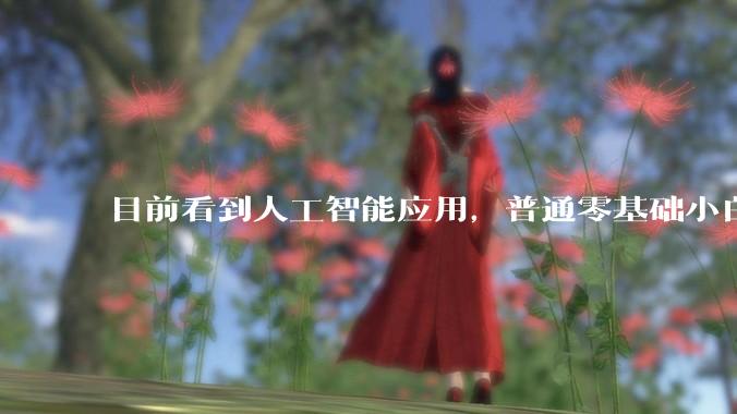 目前看到人工智能应用，普通零基础小白从那些开始学习？