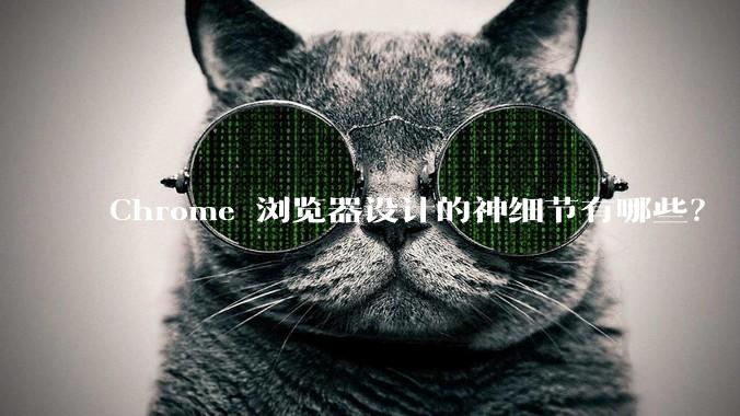 Chrome 浏览器设计的神细节有哪些？