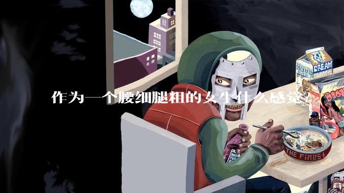 作为一个腰细腿粗的女生什么感觉？
