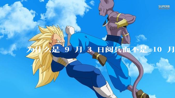 为什么是 9 月 3 日阅兵而不是 10 月 1 日国庆阅兵？