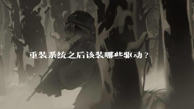 重装系统之后该装哪些驱动?
