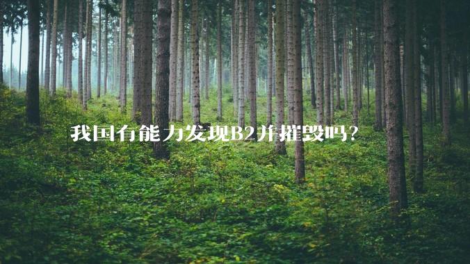 我国有能力发现B2并摧毁吗？