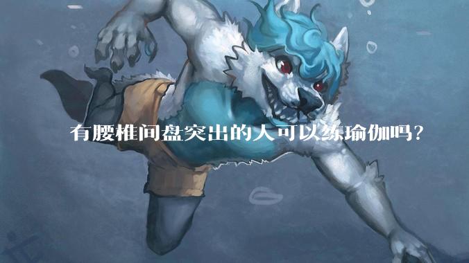 有腰椎间盘突出的人可以练瑜伽吗？