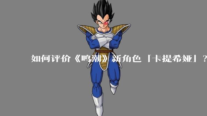 如何评价《鸣潮》新角色「卡提希娅」？