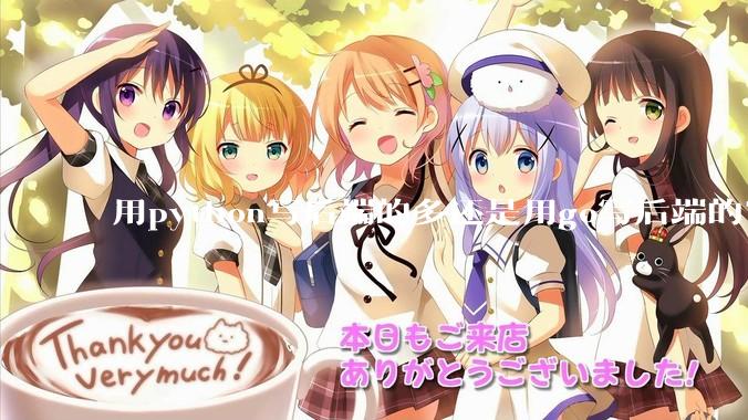 用python写后端的多还是用go写后端的？