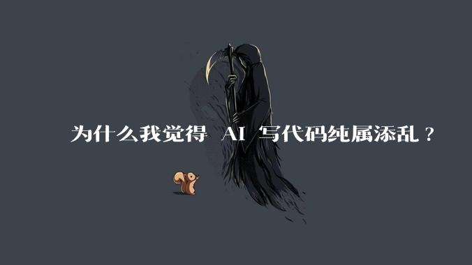 为什么我觉得 AI 写代码纯属添乱?