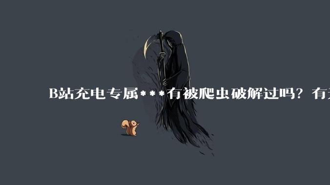 B站充电专属***有被爬虫破解过吗？有无解析工具？