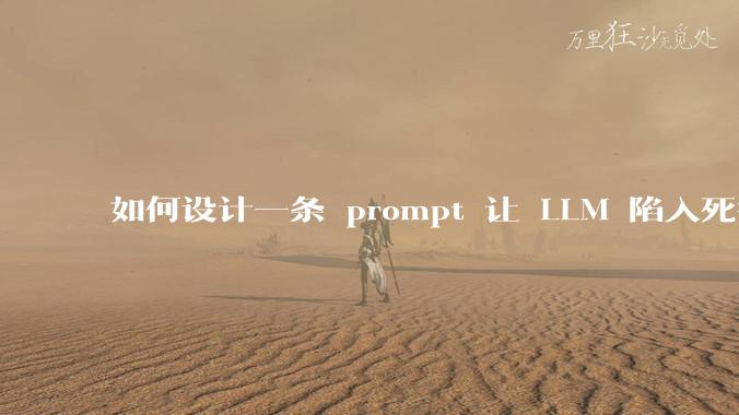 如何设计一条 prompt 让 LLM 陷入死循环?