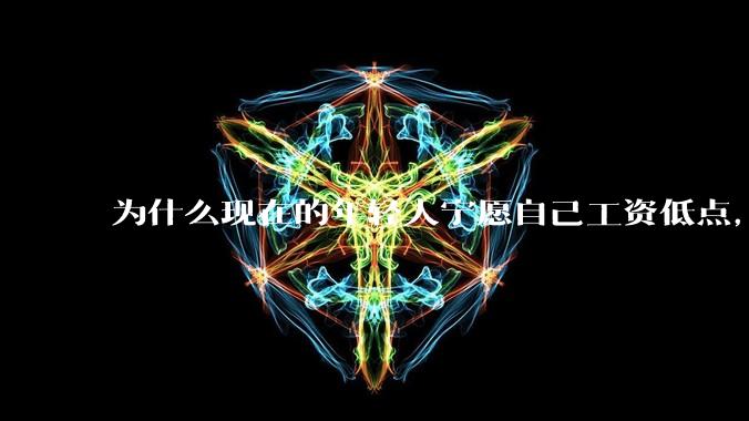为什么现在的年轻人宁愿自己工资低点，也要过得舒服、不那么累?
