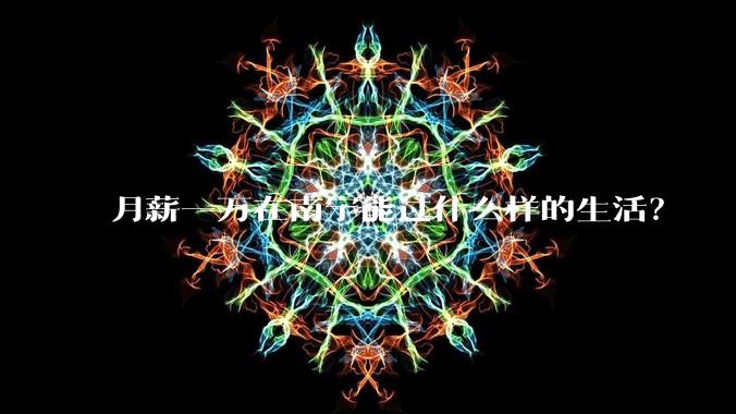 月薪一万在南宁能过什么样的生活？