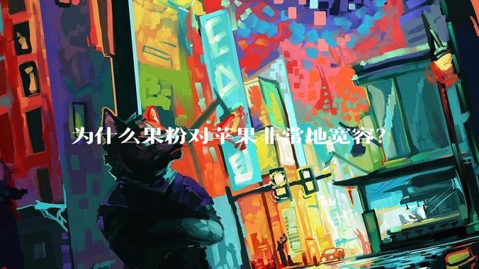 为什么果粉对苹果非常地宽容？