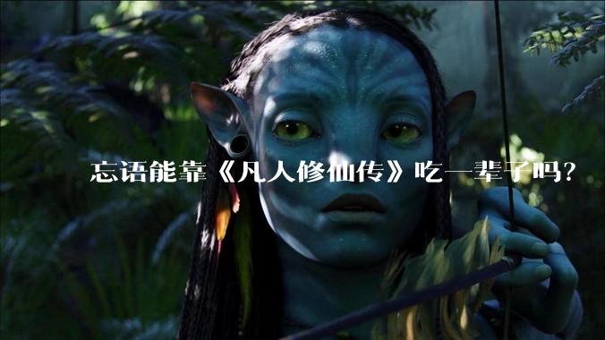 忘语能靠《凡人修仙传》吃一辈子吗？