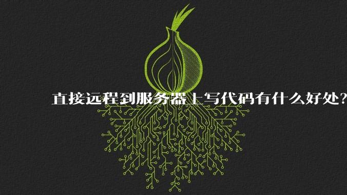 直接远程到服务器上写代码有什么好处？