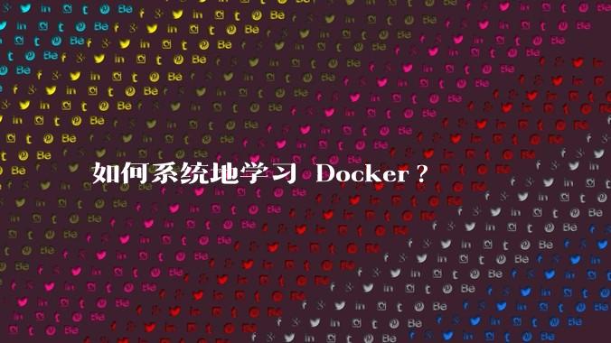 如何系统地学习 Docker?