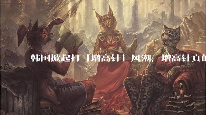 韩国掀起打「增高针」风潮，增高针真的能增高吗？会对身体产生哪些影响？