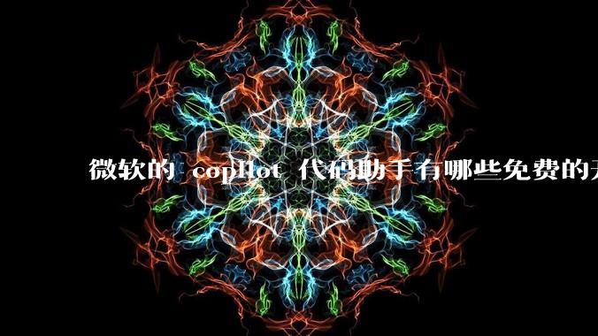 微软的 copilot 代码助手有哪些免费的开源平替？