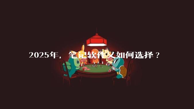 2025年，笔记软件又如何选择?