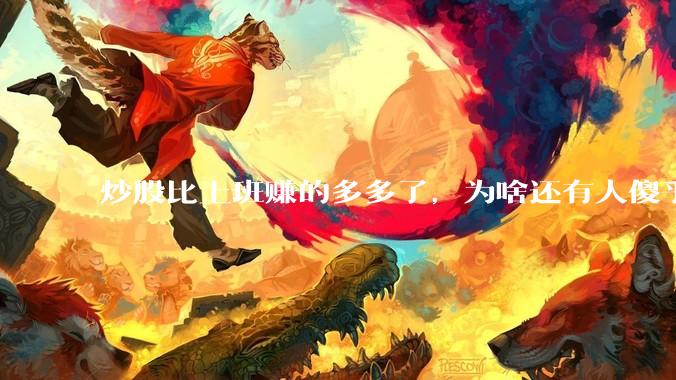 炒股比上班赚的多多了，为啥还有人傻乎乎的上班？