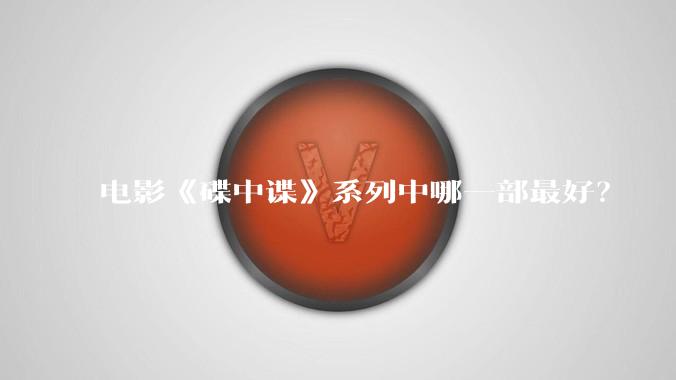 电影《碟中谍》系列中哪一部最好？