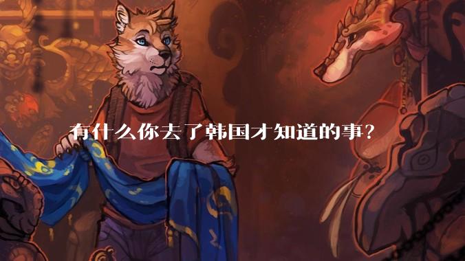 有什么你去了韩国才知道的事？