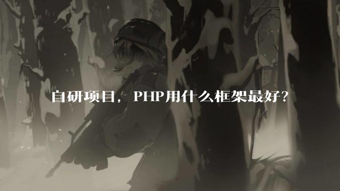 自研项目，PHP用什么框架最好？