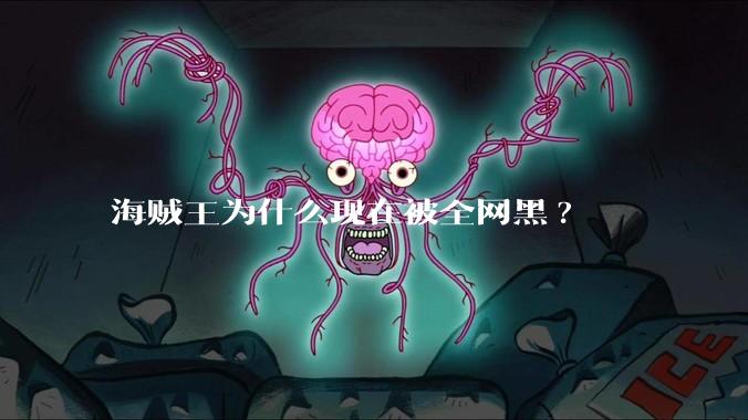 海贼王为什么现在被全网黑?