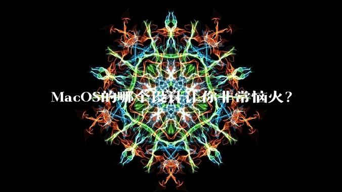 MacOS的哪个设计让你非常恼火？