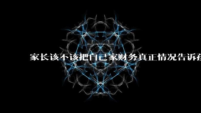 家长该不该把自己家财务真正情况告诉孩子？