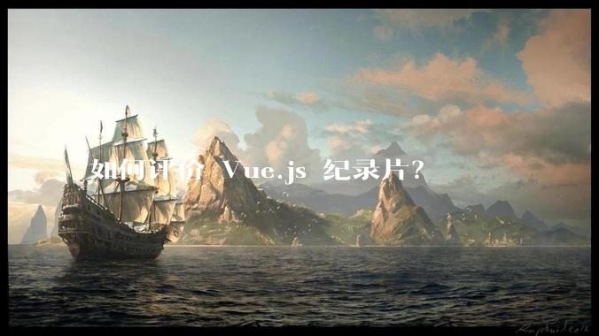 如何评价 Vue.js 纪录片？