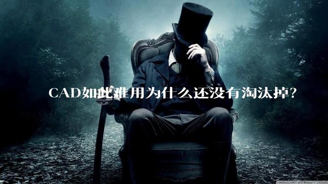 CAD如此难用为什么还没有淘汰掉？