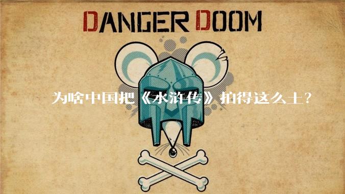 为啥中国把《水浒传》拍得这么土？