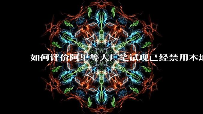 如何评价阿里等大厂笔试现已经禁用本地IDE？