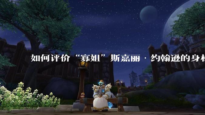 如何评价“寡姐”斯嘉丽·约翰逊的身材？