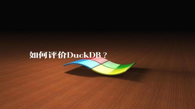如何评价DuckDB?