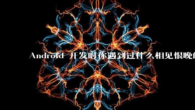 Android 开发时你遇到过什么相见恨晚的工具或网站？
