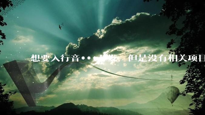 想要入行音***开发，但是没有相关项目经验怎么办？