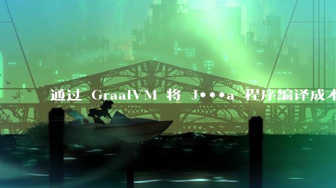通过 GraalVM 将 J***a 程序编译成本地机器码后，效率能和rust比吗？