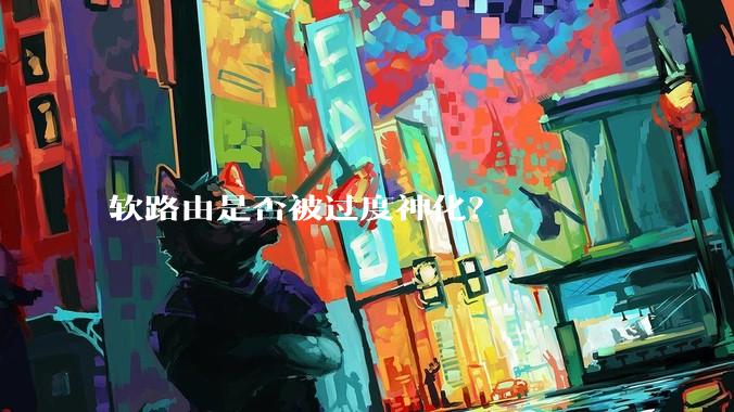 软路由是否被过度神化？