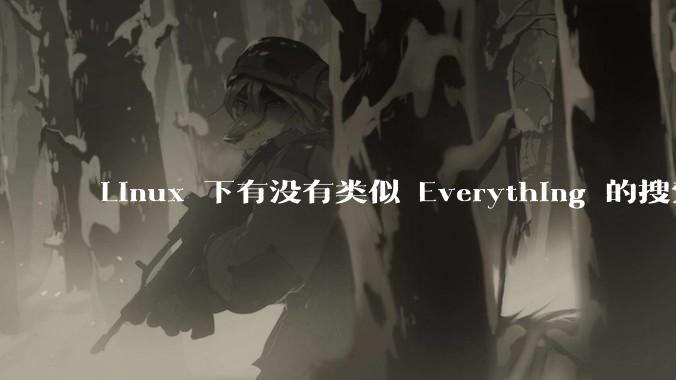 Linux 下有没有类似 Everything 的搜索工具？