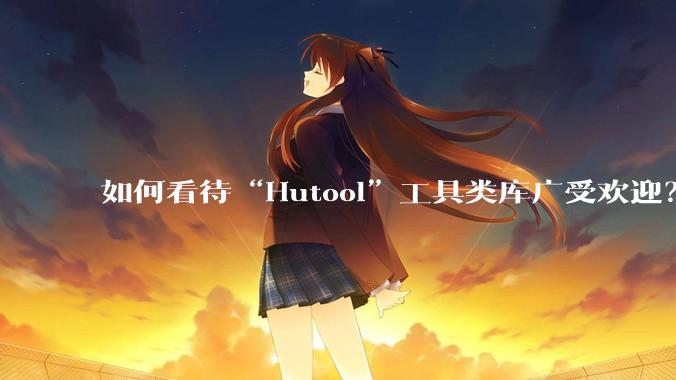如何看待“Hutool”工具类库广受欢迎？