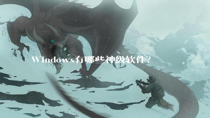 Windows有哪些神级软件？